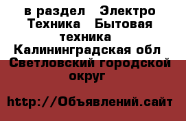  в раздел : Электро-Техника » Бытовая техника . Калининградская обл.,Светловский городской округ 